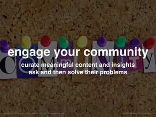 engage your community
curate meaningful content and insights
ask and then solve their problems
© 2015 ERIC BRYN. ALL RIGHTS RESERVED.COMM 261 201 SOCIAL MEDIA, LOYOLA UNIVERSITY, SCHOOL OF COMMUNICATIONS
 