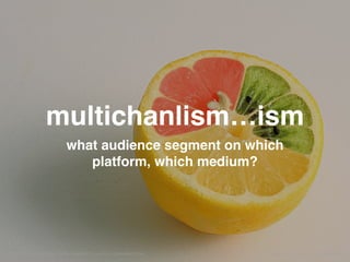 multichannelism…ism
what audience segment on which
platform, which medium?
© 2015 ERIC BRYN. ALL RIGHTS RESERVED.COMM 261 201 SOCIAL MEDIA, LOYOLA UNIVERSITY, SCHOOL OF COMMUNICATIONS
 