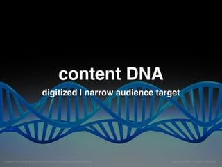 content DNA
digitized | narrow audience target
© 2015 ERIC BRYN. ALL RIGHTS RESERVED.COMM 261 201 SOCIAL MEDIA, LOYOLA UNIVERSITY, SCHOOL OF COMMUNICATIONS
 