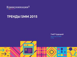 Comm3 - Тренды в SMM 2015 - Глеб Чудецкий