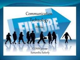 Communication 
Technology 
2024 
COMM 303-50 
Samantha Satterly 
 
