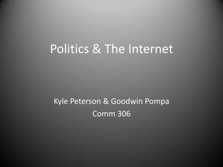 Politics & The Internet


Kyle Peterson & Goodwin Pompa
           Comm 306
 