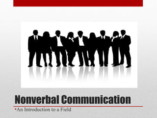 Nonverbal Communication
•An Introduction to a Field

 