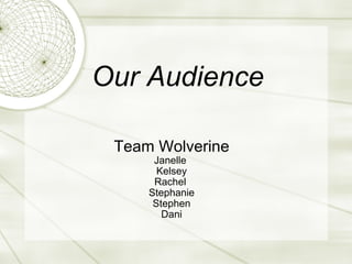 Our Audience Team Wolverine Janelle  Kelsey Rachel  Stephanie Stephen Dani 