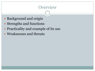 OverviewBackground and originStrengths and functionsPracticality and example of its useWeaknesses and threats