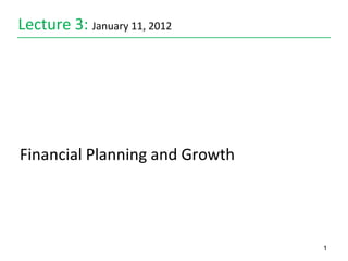 Lecture 3: January 11, 2012




Financial Planning and Growth




                                1
 