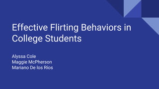 Effective Flirting Behaviors in
College Students
Alyssa Cole
Maggie McPherson
Mariano De los Ríos
 