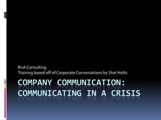 Company communication: Communicating in a crisis RnA Consulting Training based off of Corporate Conversations by Shel Holtz 