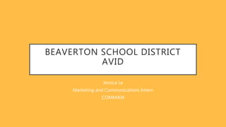 BEAVERTON SCHOOL DISTRICT
AVID
Jessica Le
Marketing and Communications Intern
COMM404
 