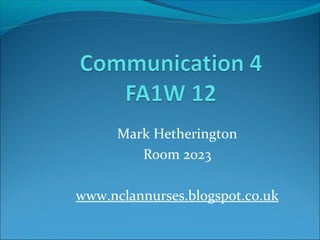 Mark Hetherington
Room 2023
www.nclannurses.blogspot.co.uk
 
