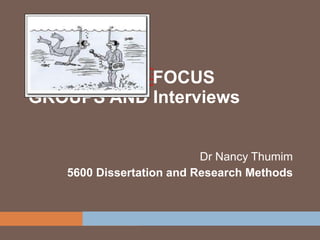 FOCUS
GROUPS AND Interviews
Dr Nancy Thumim
5600 Dissertation and Research Methods
 