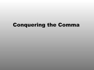 Conquering the Comma
 
