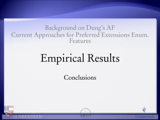 Background on Dung’s AF 
Current Approaches for Preferred Extensions Enum. 
Features 
Empirical Results 
Conclusions 
 