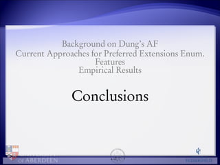 Background on Dung’s AF 
Current Approaches for Preferred Extensions Enum. 
Features 
Empirical Results 
Conclusions 
 