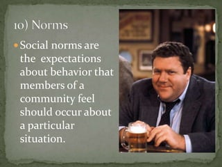  Social norms are
 the expectations
 about behavior that
 members of a
 community feel
 should occur about
 a particular
 situation.
 