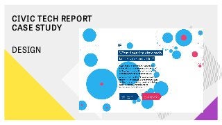 CIVIC TECH REPORT
CASE STUDY
DESIGN
 