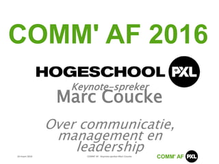 10 maart 2016 COMM' AF - Keynote-spreker Marc Coucke COMM' AF
Keynote-spreker
Marc Coucke
Over communicatie,
management en
leadership
COMM' AF 2016
 