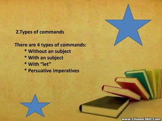 2.Types of commands
There are 4 types of commands:
* Without an subject
* With an subject
* With “let”
* Persuative imperatives
 