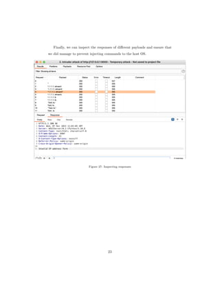 Finally, we can inspect the responses of different payloads and ensure that
we did manage to prevent injecting commands to the host OS.
Figure 27: Inspecting responses
23
 
