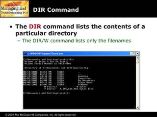 © 2007 The McGraw-Hill Companies, Inc. All rights reserved
DIR Command
• The DIR command lists the contents of a
particular directory
– The DIR/W command lists only the filenames
 