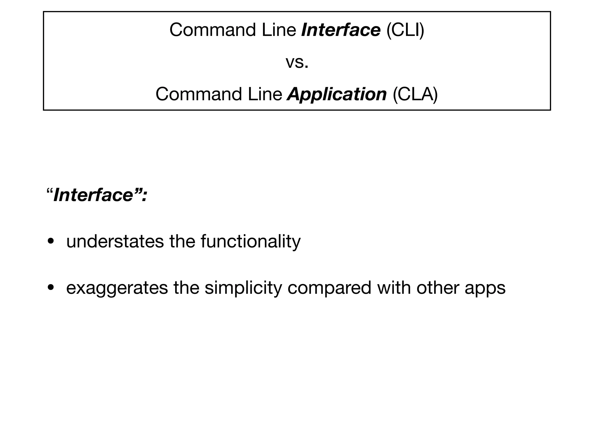 Command Line Interface (CLI) 

vs.

Command Line Application (CLA)

“Interface”:
• understates the functionality

• exaggerates the simplicity compared with other apps
 