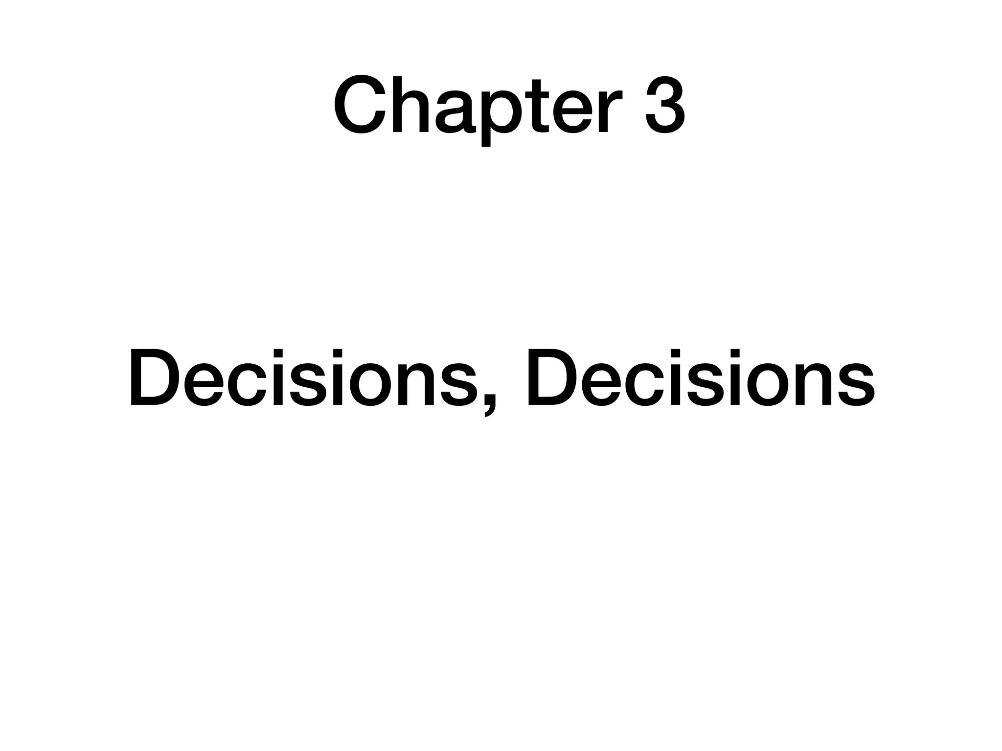 Chapter 3
Decisions, Decisions
 