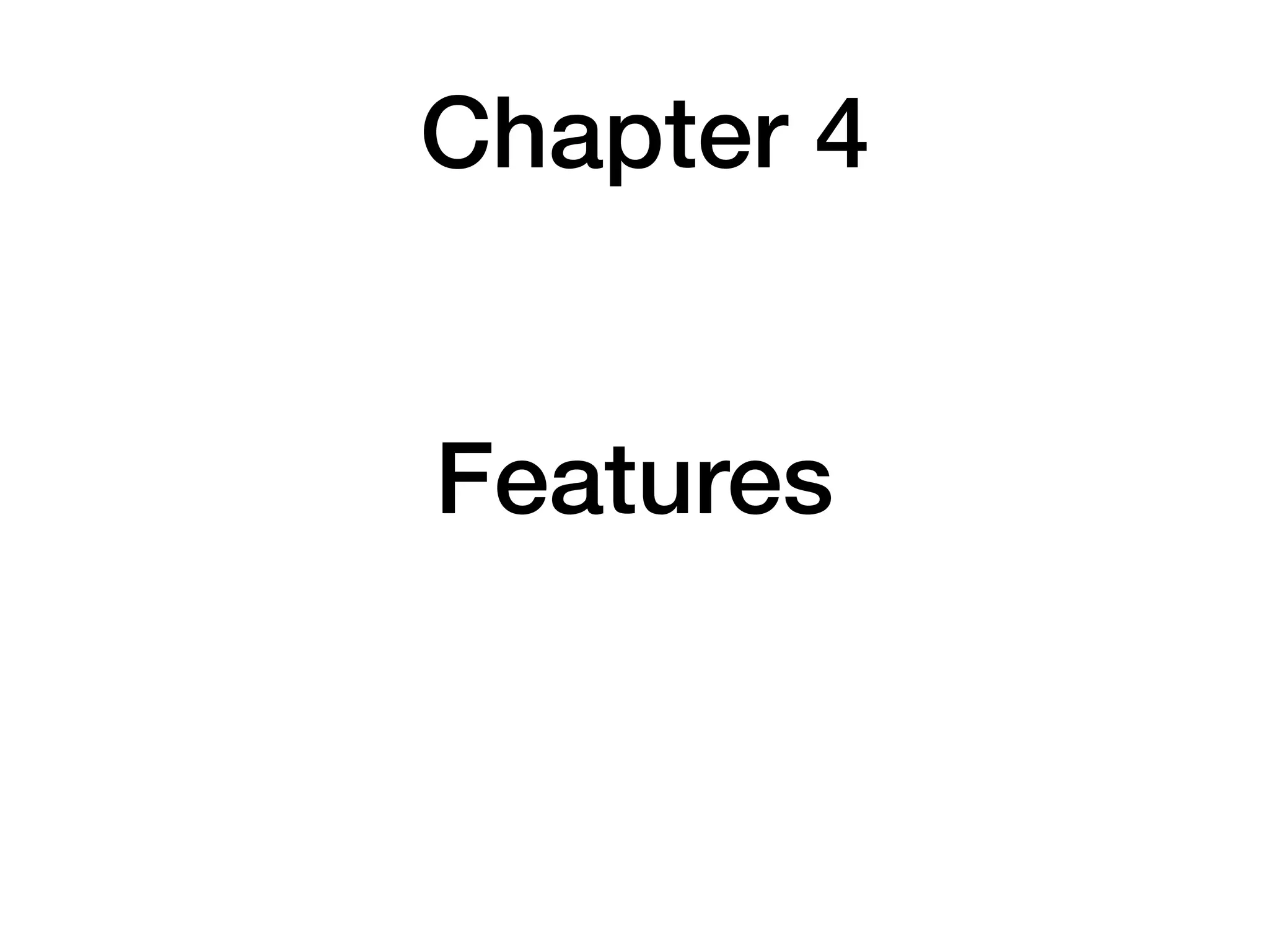 Chapter 4
Features
 