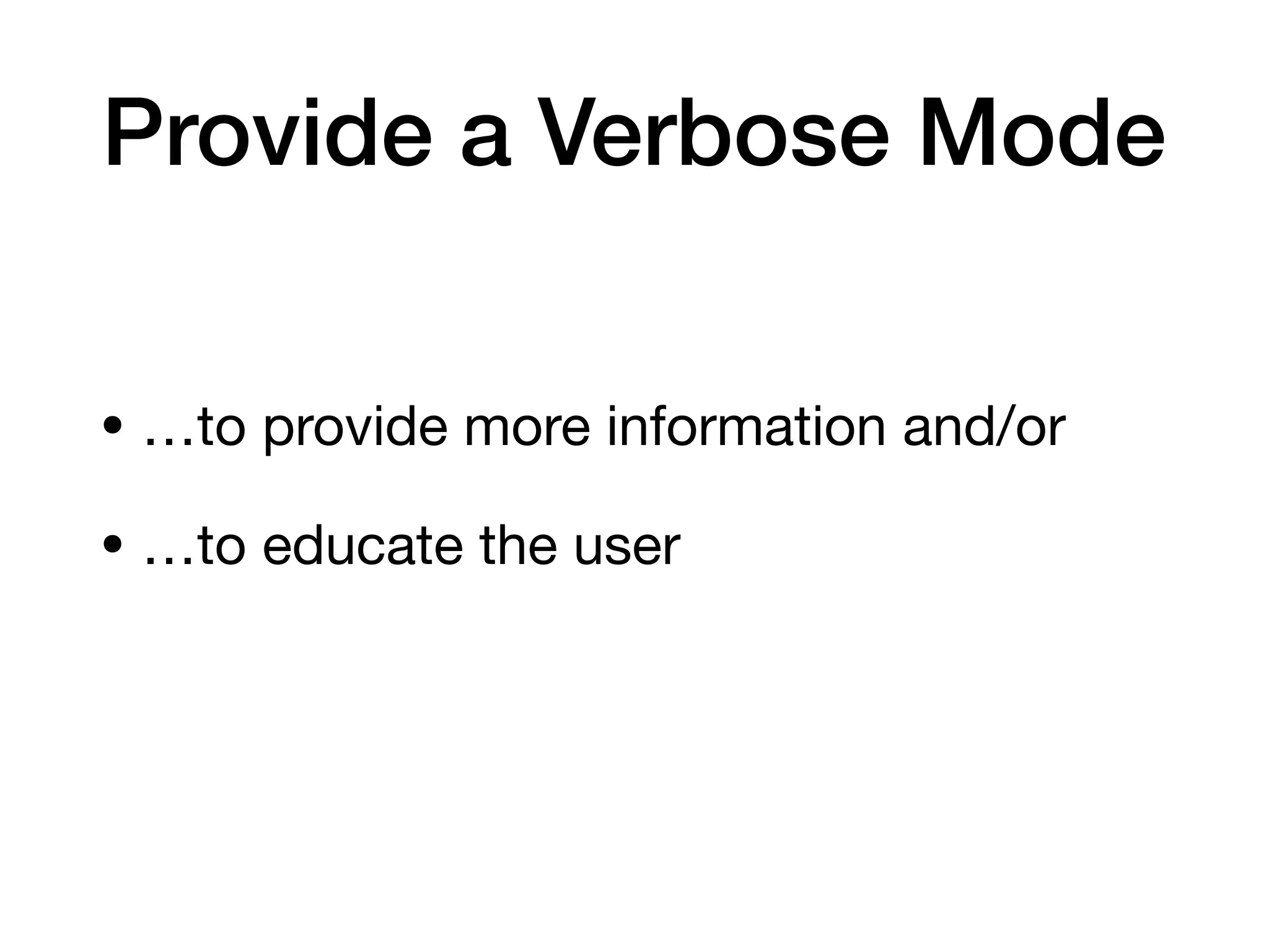 Provide a Verbose Mode
• …to provide more information and/or

• …to educate the user
 