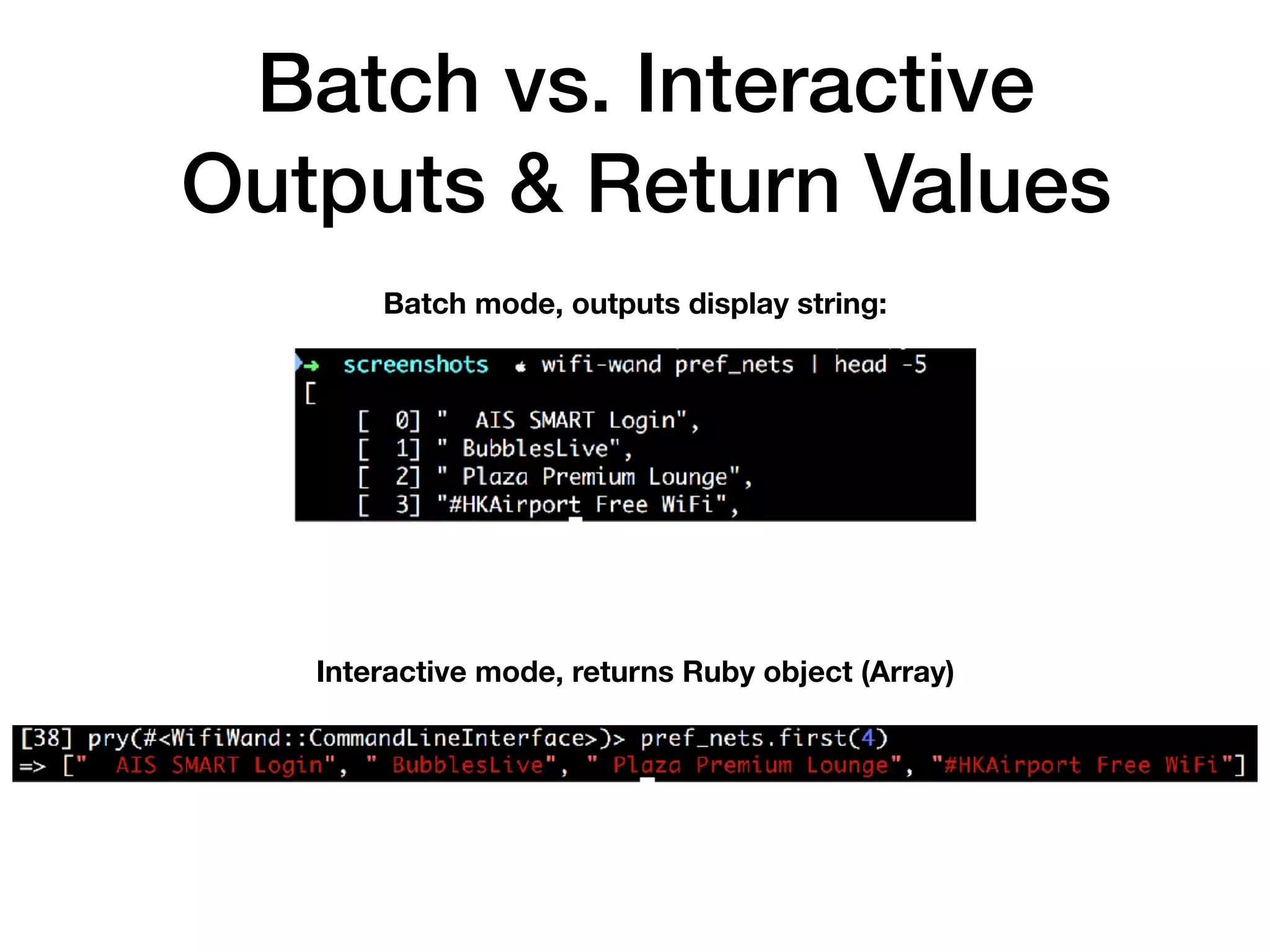 Batch vs. Interactive
Outputs & Return Values
Batch mode, outputs display string:
Interactive mode, returns Ruby object (Array)
 