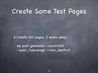 Create Pages
Create 100 pages, 3 levels deep:
wp post generate --count=100
--post_type=page --max_depth=3
15
 