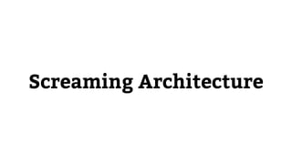 Screaming Architecture
 