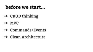 before we start...
➔ CRUD thinking
➔ MVC
➔ Commands/Events
➔ Clean Architecture
 