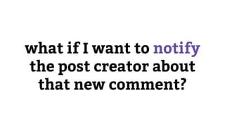 what if I want to notify
the post creator about
that new comment?
 