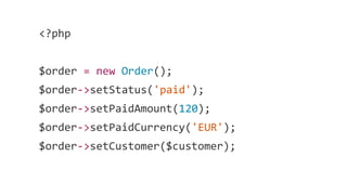 <?php
$order = new Order();
$order->setStatus('paid');
$order->setPaidAmount(120);
$order->setPaidCurrency('EUR');
$order->setCustomer($customer);
 