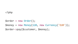 <?php
$order = new Order();
$money = new Money(120, new Currency('EUR'));
$order->pay($customer, $money);
 