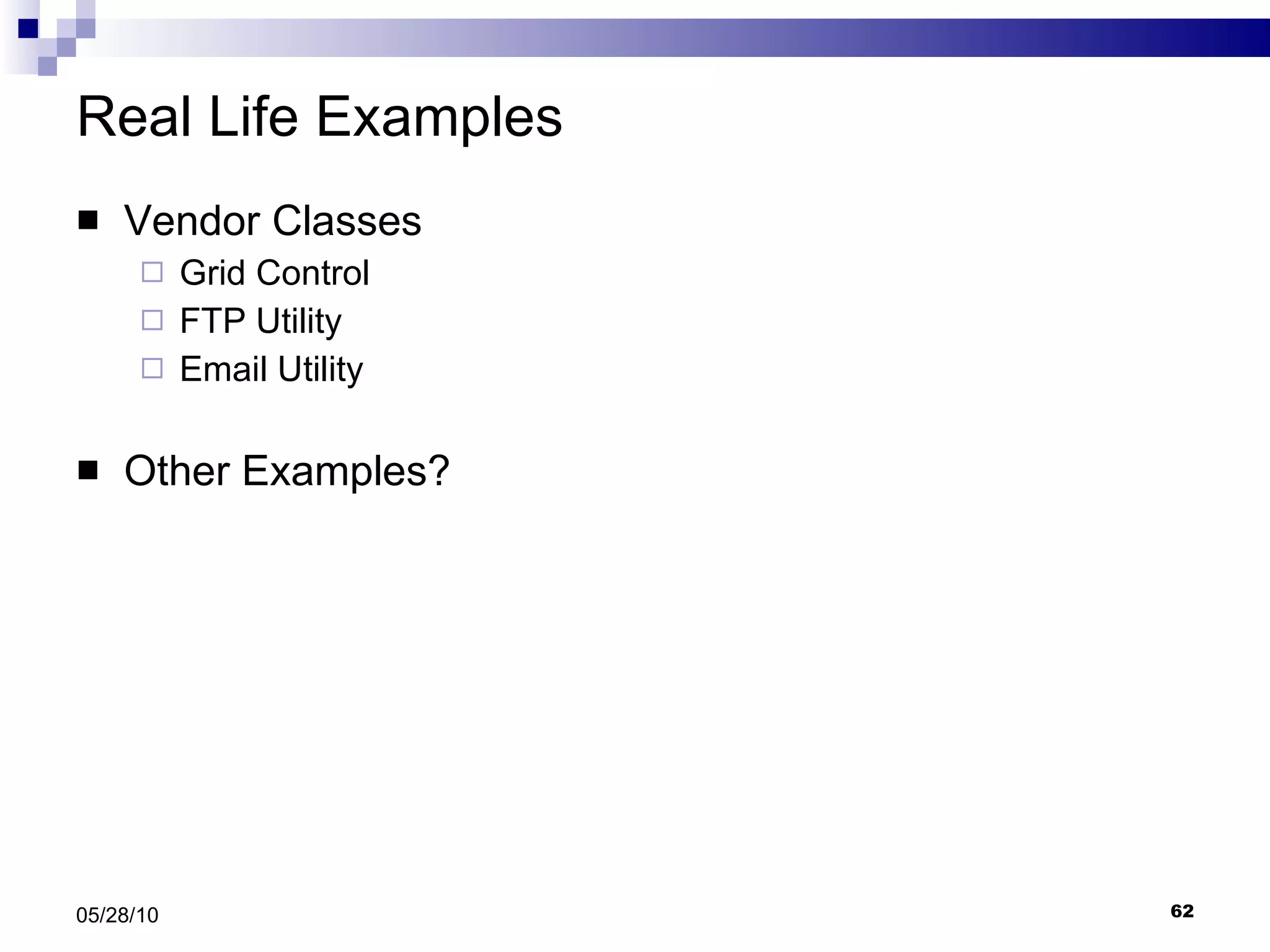 Real Life Examples Vendor Classes Grid Control FTP Utility Email Utility Other Examples? 05/28/10 