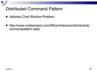 Distributed Command Pattern Address Chat Window Problem http://www.codeproject.com/KB/architecture/distributedcommandpattern.aspx 05/28/10 
