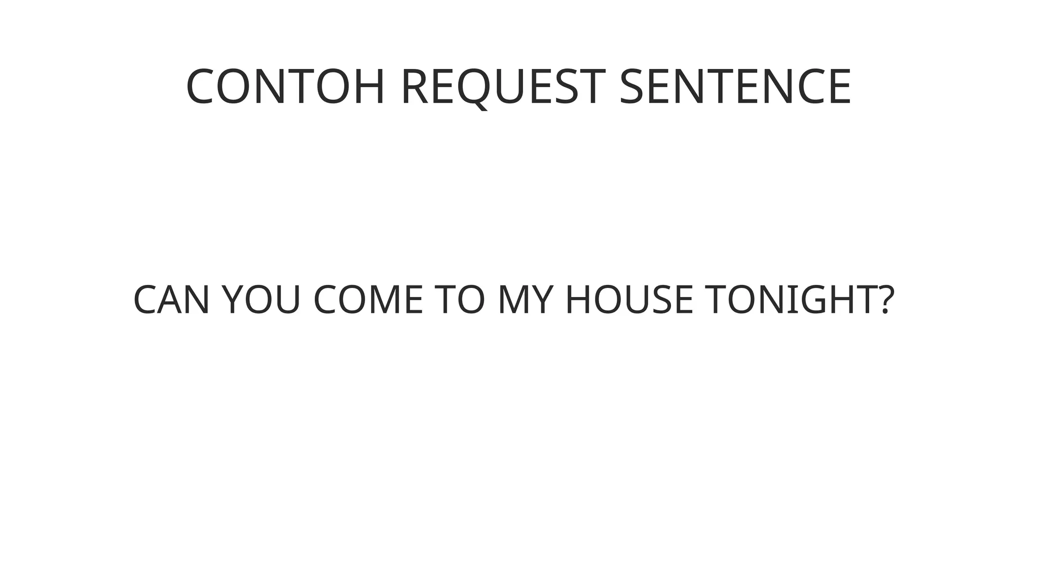 CONTOH REQUEST SENTENCE
CAN YOU COME TO MY HOUSE TONIGHT?
 
