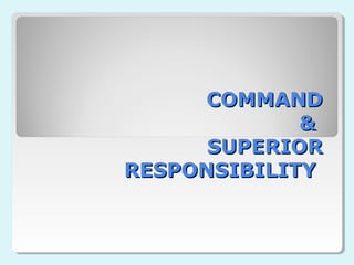 COMMAND
&
SUPERIOR
RESPONSIBILITY

 