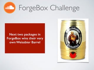 ForgeBox Challenge
Next two packages in
ForgeBox wins their very
own Weissbier Barrel
 