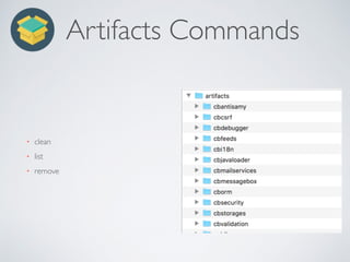 Artifacts Commands
• clean
• list
• remove
 