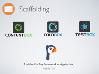 Scaffolding
Available For Any Framework or Application
Preside CMS
 
