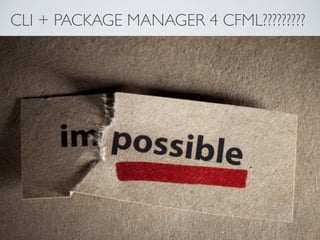 CLI + PACKAGE MANAGER 4 CFML?????????
 