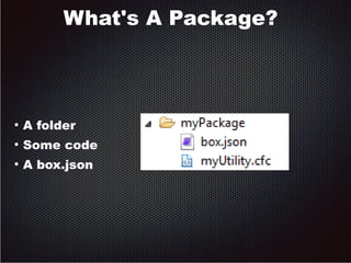 What's A Package? 
● A folder 
● Some code 
● A box.json 
 