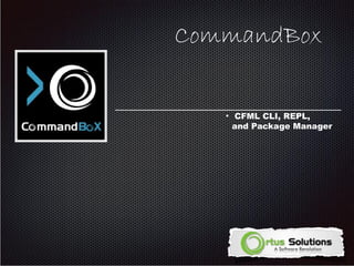 CommandBox 
● CFML CLI, REPL, 
and Package Manager 
 