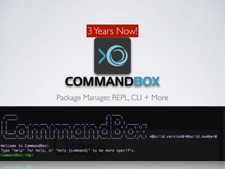 Package Manager, REPL, CLI + More
3Years Now!
 