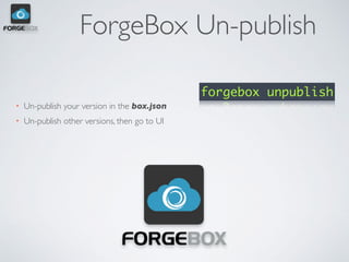ForgeBox Un-publish
• Un-publish your version in the box.json
• Un-publish other versions, then go to UI
forgebox unpublish
 