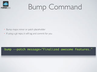 Bump Command
• Bump major, minor or patch placeholder
• If using a git repo, it will tag and commit for you
bump --patch message="Finalized awesome features."
 