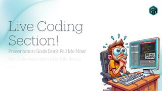 Live Coding
Section!
Presentation Gods Don't Fail Me Now!
No Code was harmed in this demo
 