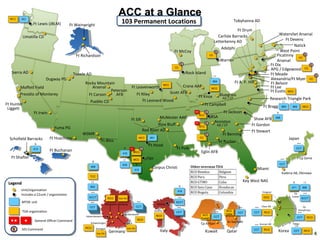 ACC at a Glance
                 Ft Lewis (JBLM)           Ft Wainwright
                                                                                    103 Permanent Locations
                                                                                    103 Permanent Locations                                                                            Tobyhanna AD

                                                                                                                                                                                   Ft Drum
                                                                                                                                                                       Carlisle Barracks                              Watervliet Arsenal
          Umatilla CD
                                                                                                                                                                     Letterkenny AD                                       Ft Devens
                                                                                                                                                                                                                               Natick
                                                                                                                                                                         Adelphi
                                                                                                                                      Ft McCoy                                                                         West Point
                                              Ft Richardson                                                                                                     CC                                                   Picatinny CC
                                                                                                                                                                            Warren                                   Arsenal
                                                                                                                                                                                                                 Ft Dix
                                                                                                                                      CC
                                                                                                                                                                                                                 APG / Edgewood CC
   Sierra AD                                Tooele AD                                                                                          Rock Island                                                       Ft Meade
                                                                                                                                                                     II
                         Dugway PG                                                                                                                                                                               Alexandria/Ft Myer CC
                                                   Rocky Mountain                                                                                           Ft A. P. Hill
                                                                                                                                                                 904
                                                                                                                                                                                                                 Ft Belvoir
        Moffett Field                                  Arsenal                                  Ft Leavenworth                Crane AAP
                                                                                                                                MCC
                                                                                                                                              MCC                                                                Ft Lee
                                                               Peterson                                                Scott AFB                                                                                 Ft Eustis MCC
       Presidio of Monterey                          Ft Carson    AFB                                 Ft Riley                                    Bluegrass
                                                                                                                                      Ft Knox       AD / CF                                                      Research Triangle Park
                                                      Pueblo CD                                           Ft Leonard Wood                                                                                                  II     II
Ft Hunter                                                                                                                                 Ft Campbell
 Liggett                                                                                                                                                                                                   Ft Bragg       900     905        MCC

                 Ft Irwin                                                                                                                                                     Ft Jackson                            X
                                                                                                                                                      ACC
                                                                                                                          McAlester AAP                         RSA
                                                                                                                   RCOBluff                                                                         Shaw AFB        408
                                                                                               Ft Sill                                                            Anniston
                                                                                                                    Pine                                                  AD / CF                  Ft Gordon
                               Yuma PG                                                                                                                ECC
                                                                                                            Red River AD                                                                           Ft Stewart
                                                 WSMR                                                            II
                                                                                                                                                                             Ft Benning
  Schofield Barracks         Ft Huachuca                                                                  MCC    901                                  CC                                                                        Japan
                                                                  Ft Bliss                                                                                                 Ft Rucker                                                ...
                  X
                                                                                                                Ft Hood
                 413
                             Ft Buchanan
                                                                                      X                                                Ft Polk                                                                                         CCT
                                                                                     410         MICC                                                  Eglin AFB
   Ft Shafter                                                                                    MCC            FSH                                                                                                       ...             Cp Zama
                                                                                      II
                                                         X
                                                                                     916              X                                                                                                                 CCT
                                                       409
                                                                                                  412
                                                                                                                  Corpus Christi                 Other overseas TDA
                                                                                                                                                                                                      Miami
                                                                                                                                                 RCO Benelux     Belgium                                                  Kadena AB, Okinawa
                                                      TCC                                                                                        RCO Peru        Peru
                                                                                                                                                 RCO GTMO        Cuba                          Key West NAS
 Legend                                                  II                                                                                                                                                                       X          II
                                                      903                                                                                  X     RCO Soto Cano   Honduras                                                        411         906
        Unit/organization                              ...
        Includes a C2unit / organization
                                                                                                                                       414       RCO Bogota      Columbia                                 Yongsan                 Cp         ...
                                                     SCCT                 RCO     Sub Ofc
                                                                                                                                       ...                                                                 DOC                   Coiner
                                                                                                                                                                                                                                           SCCT
        MTOE unit                                     ...                                             ...                             SCCT
                                                                        Wiesbaden Bamberg                               Vicenza
                                                      CCT                                             CCT                              ...                                               ...        ...   Osan AB                            Cp
          TDA organization                                                                                            Livorno         CCT                            ...       ACC
                                                                                                                                                                                        CCT         CCT    RCO
                                                                                                                                                                                                                                        Humphreys
                                                                                                                                                                                                                                        ...
                                                                                       Grafenwoehr                                                      ACC                    Qatar
                                                   Kaiserslautern                                                      RCO                                           CCT
                                                                                                                                                       Kuwait                                                                          CCT        RCO
                  General Officer Command                                                             RCO
                                                                                                                                                                                As Sayliyah
                                                      Schwetzingen                   Ansbach                                                           Cp Arifjan                                   ... Kunsan AB                 Taegu
                                                                                                                                                                                                                                   ...
                                                   RCO
          SES Command                                         Stuttgart                     Sub Ofc
                                                                                                                          Italy                                                                                       Korea
                                                                          Germany                                                                           Kuwait              Qatar               CCT    RCO                    CCT         RCO
                                                              Sub Ofc                                                                                                                                                                                   4
 